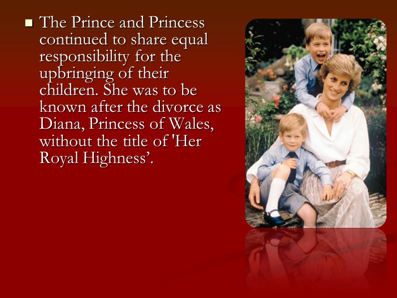 The Prince and Princess continued to share equal responsibility for the upbringing of their